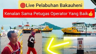 INFO PELABUHAN BAKAUHENI HARI INI | KENALAN DENGAN PETUGAS OPERATORNYA