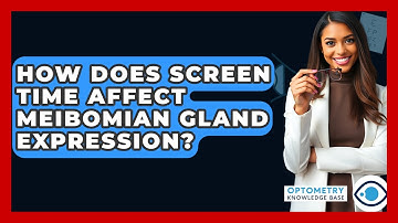 How Does Screen Time Affect Meibomian Gland Expression? - Optometry Knowledge Base