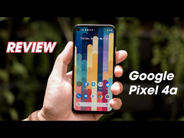 Review Google Pixel 4a: đáng mua, có điều ở Việt Nam hơi mắc