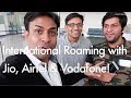 Jio airtel  vodafone with international roaming  our experience