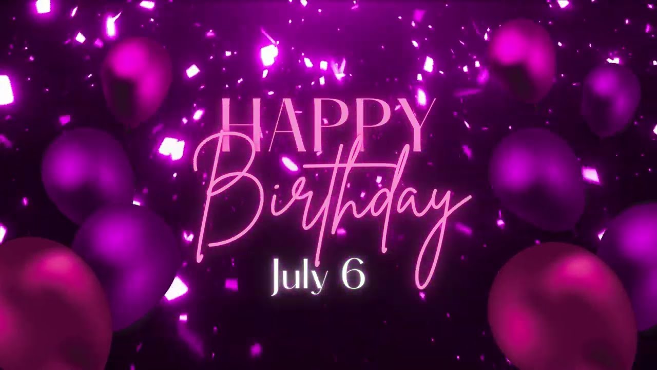 July 6 Birthday Song! Happy Birthday To You For July 6! Happy Birthday Song!