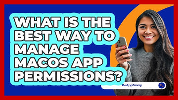 What Is The Best Way To Manage macOS App Permissions? - Be App Savvy