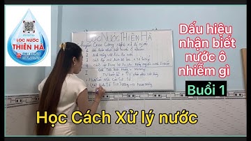 Đào tạo chuyển giao công nghệ Lọc nước thiên hà group buổi 1 dấu hiệu nhận biết nước ô nhiễm gì