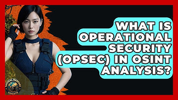 What Is Operational Security (OPSEC) In OSINT Analysis? - Tactical Warfare Experts