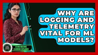 Why Are Logging And Telemetry Vital For ML Models - AI and Machine Learning Explained