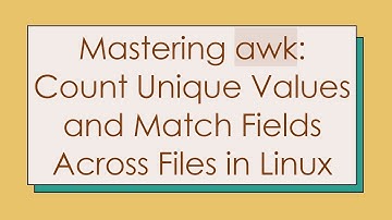 Mastering awk: Count Unique Values and Match Fields Across Files in Linux