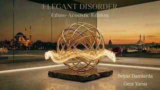 Beyaz Damlarda Gece Yarısı - Elegant Disorder: Ethno-Acoustic Edition