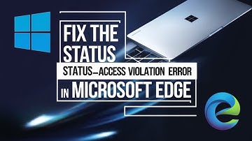 FIX the STATUS_ACCESS_VIOLATION Error In Microsoft Edge [Tutorial]