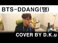 BTS 방탄소년단 DDANG 땡 LIVE Ver Cover 라이브버전 커버 Cover By D K U BTS 방탄소년단 DDANG 땡 LIVE Ver Cover 라이브버전 커버 Cover By D K U