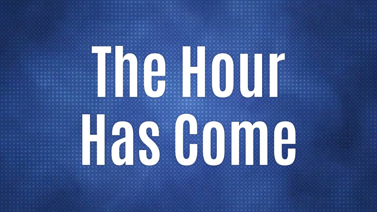 the-hour-has-come-youtube