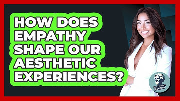 How Does Empathy Shape Our Aesthetic Experiences? - Philosophy Beyond