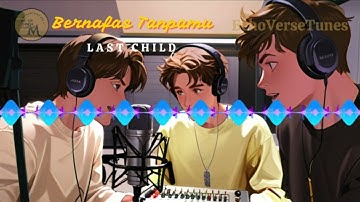 🎶😔 Bernafas Tanpamu | Last Child | Lirik Video🎶😔