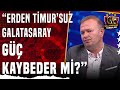 Abdullah Ercan: &quot;Galatasaray&#39;a Yeni Gelecek Kişi Erden Timur Kadar Başarılı Olabilir Mi Düşündürücü&quot;