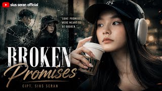BROKEN PROMISES | WRITTEN. SIUS SERAN • POP BALLAD SONG LATEST ‼️