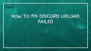 How To Fix Discord Upload Failed