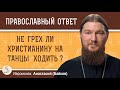 Не грех ли христианину на танцы ходить?   Иеромонах Анастасий (Байков)