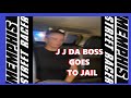 J J DA BOSS GOES TO JAIL
