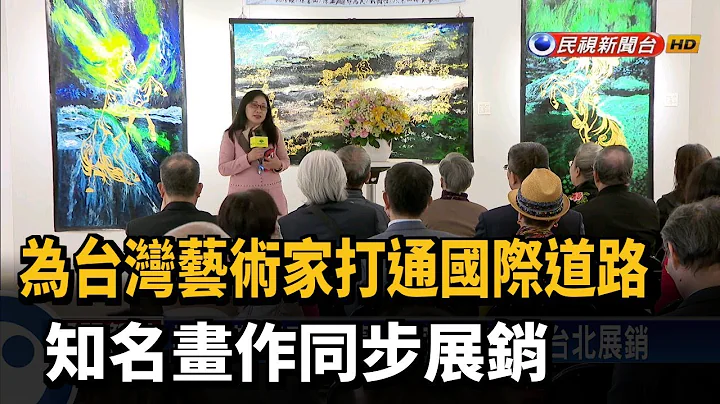 為台灣藝術家打通國際道路 知名畫作同步展銷－民視新聞 - 天天要聞