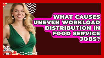 What Causes Uneven Workload Distribution In Food Service Jobs? - Food Service Jobs