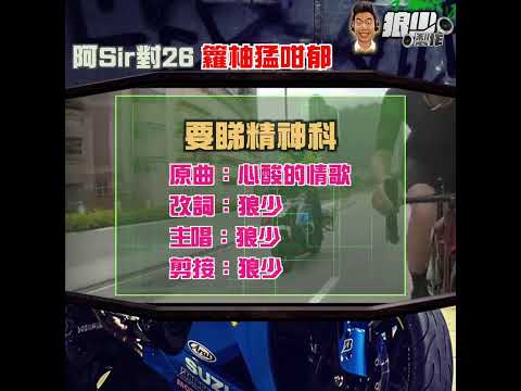 【二創車Cam｜狼少製作】要睇精神科｜阿Sir對26 籮柚猛咁郁(原曲：心酸的情歌)
