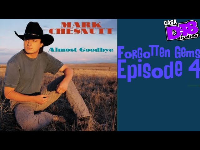 Forgotten Gems - Episode 4 (Mark Chesnutt "Almost Goodbye")