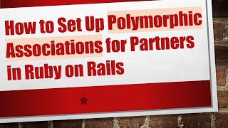 How to Set Up Polymorphic Associations for Partners in Ruby on Rails