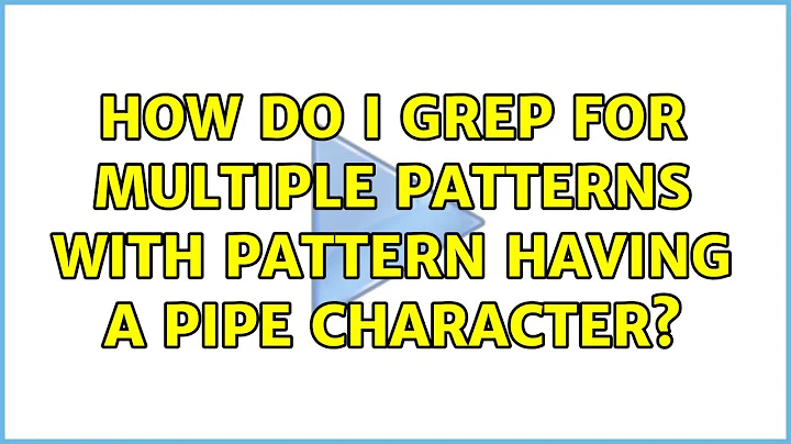 Unix & Linux: How do I grep for multiple patterns with pattern having a pipe character?