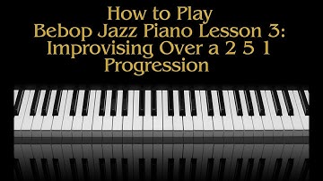 How To Play Bebop Piano Lesson 3. Improvising Over a 2 5 1 Progression: PDF In All Keys