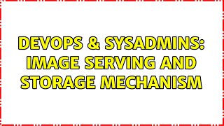 DevOps & SysAdmins: Image serving and storage mechanism (2 Solutions!!) Details