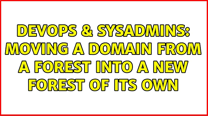 DevOps & SysAdmins: Moving a Domain from a forest into a new forest of its own