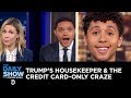Trump’s Undocumented Housekeeper & The Credit Card-Only Craze | The Daily Show
