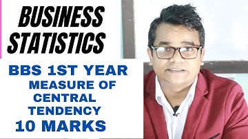 MEASURE OF CENTRAL TENDENCY II BBS 1ST YEAR II BUSINESS STATISTICS II 10 MARKS II