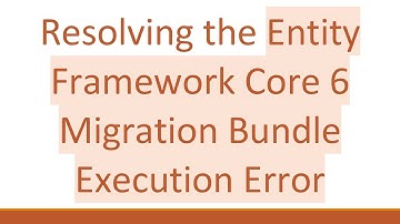 Resolving the Entity Framework Core 6 Migration Bundle Execution Error