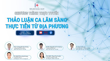 CHƯƠNG TRÌNH “THẢO LUẬN CA LÂM SÀNG – THỰC TIỄN TỪ ĐỊA PHƯƠNG” NGÀY 01/11/2024