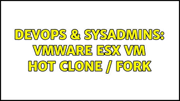 DevOps & SysAdmins: vmware esx vm hot clone / fork