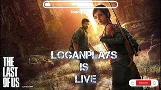 The Last of us part 1 : LoganPlays is Live  !!