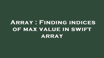 Array : Finding indices of max value in swift array