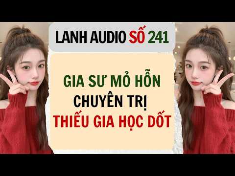 Full | Lanh Audio Số 241 | GIA SƯ MỎ HỖN CHUYÊN TRỊ THIẾU GIA HỌC DỐT