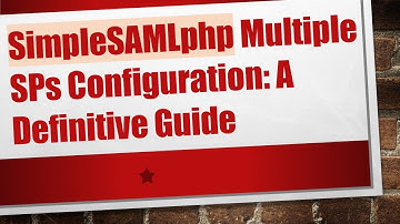 SimpleSAMLphp Multiple SPs Configuration: A Definitive Guide