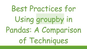 Best Practices for Using groupby in Pandas: A Comparison of Techniques