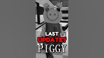 THE LAST UPDATE FOR PIGGY..