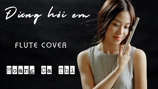 ĐỪNG HỎI EM (DON&#39;T ASK ME) | MỸ TÂM (Flute cover) I Hoàng Ca Thi