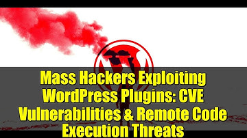 Mass Hackers Exploiting WordPress Plugins: CVE Vulnerabilities & Remote Code Execution Threats