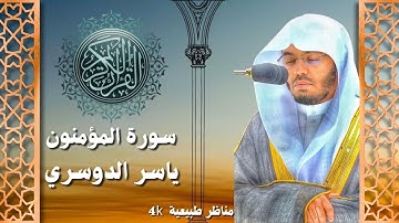 سورة المؤمنون | بصوت الشيخ ياسر الدوسري | تلاوة خاشعة مع النص وخلفيات طبيعية خلابة