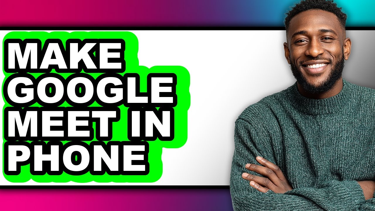 How to Make Google Meet in Phone (full Guide)