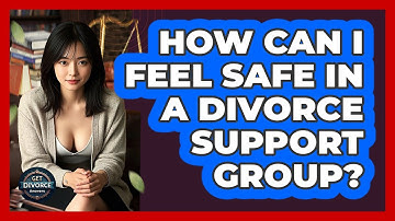 How Can I Feel Safe In A Divorce Support Group? - Get Divorce Answers