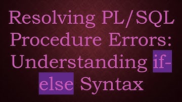 Resolving PL/SQL Procedure Errors: Understanding if-else Syntax