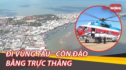 Khai thác du lịch tuyến Vũng Tàu - Côn Đảo bằng trực thăng | NLĐTV