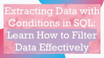 Extracting Data with Conditions in SQL: Learn How to Filter Data Effectively