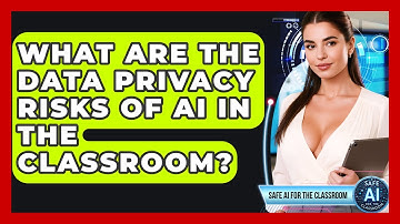 What Are The Data Privacy Risks Of AI In The Classroom? - Safe AI for The Classroom